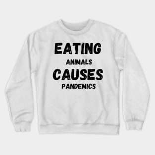 Eating animals causes pandemic - pandemic quotes Crewneck Sweatshirt